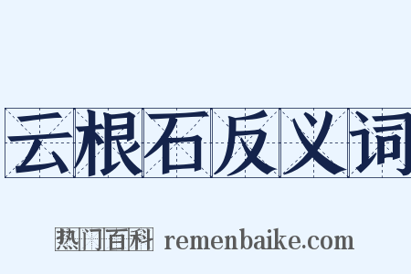 云根石反义词是什么意思的图片